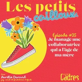 Les petits cailloux - Episode 35 : Je manage une collaboratrice qui a l’âge de ma mère