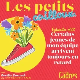 Les petits cailloux - Episode 32 : Plusieurs jeunes de mon équipe arrivent toujours en retard le matin