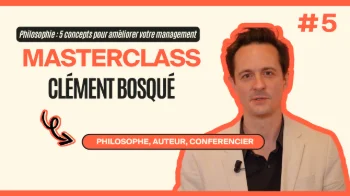 Masterclass Clément Bosqué - Philosophie : 5 concepts pour améliorer votre management #5