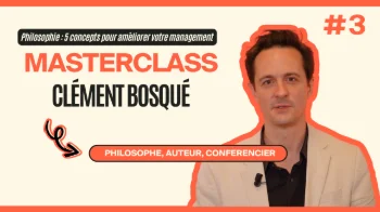 Masterclass Clément Bosqué - Philosophie : 5 concepts pour améliorer votre management #3